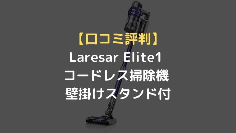 口コミ評判】Laresar Elite 1 コードレス掃除機 26000Pa吸引力 スタンド付