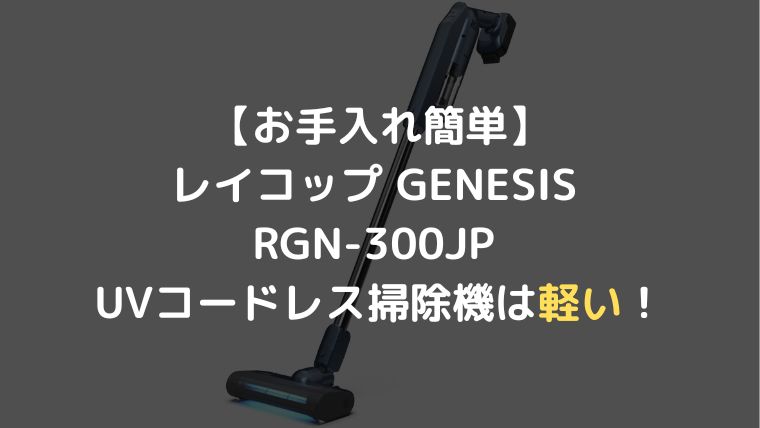 お手入れ簡単】レイコップ GENESIS RGN-300JP UVコードレス掃除機は軽い！