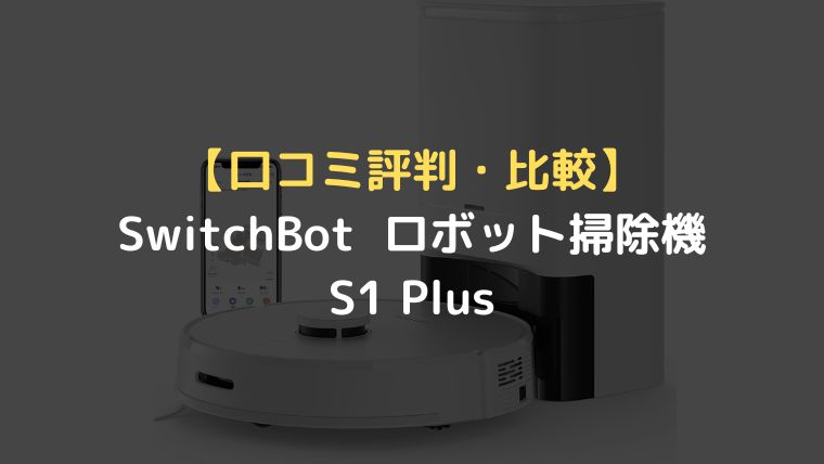 【口コミ評判・比較】SwitchBot ロボット掃除機S1 Plus 水拭き対応