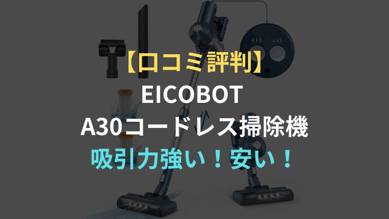 口コミ評判】EICOBOT A30コードレス掃除機は吸引力強く安い！